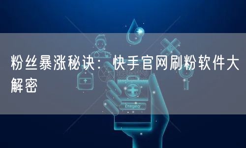 粉丝暴涨秘诀：快手官网刷粉软件大解密