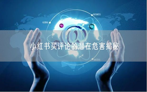 小红书买评论的潜在危害揭秘