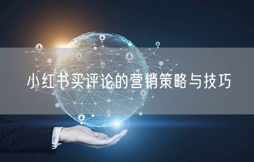 小红书买评论的营销策略与技巧
