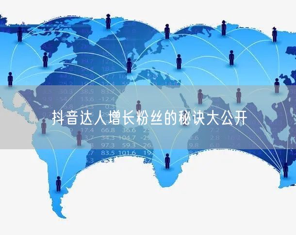抖音达人增长粉丝的秘诀大公开
