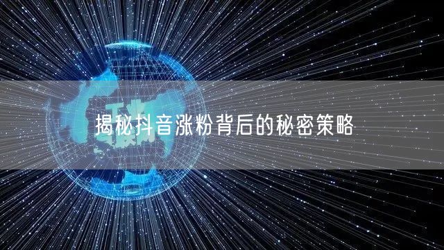 揭秘抖音涨粉背后的秘密策略
