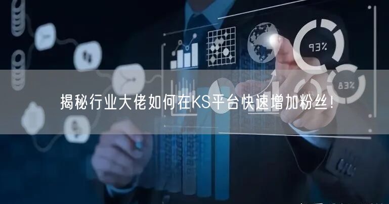 揭秘行业大佬如何在KS平台快速增加粉丝！