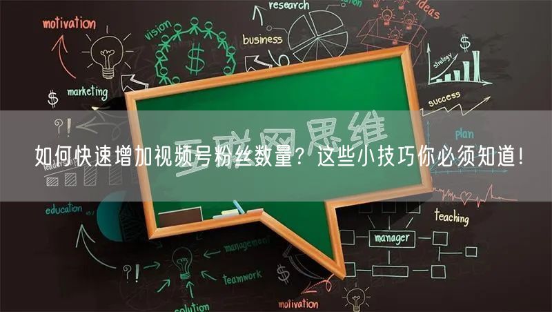 如何快速增加视频号粉丝数量？这些小技巧你必须知道！