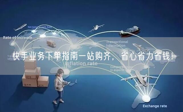 快手业务下单指南一站购齐，省心省力省钱！