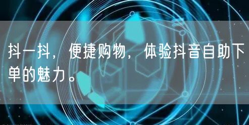 抖一抖,便捷购物,体验抖音自助下单的魅力。