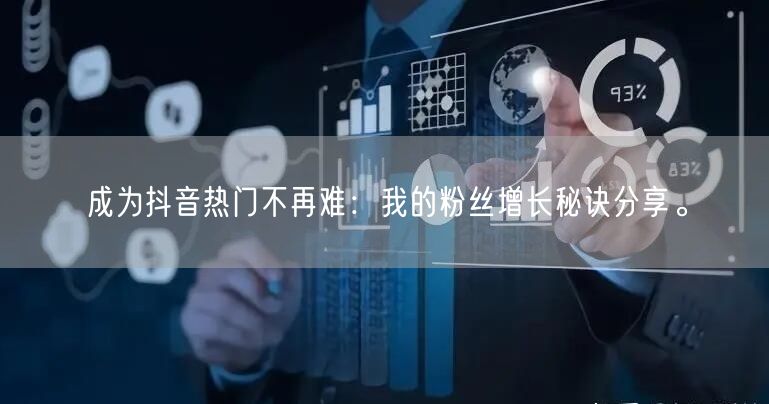 成为抖音热门不再难:我的粉丝增长秘诀分享。