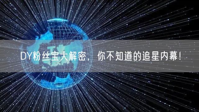 DY粉丝宝大解密，你不知道的追星内幕！