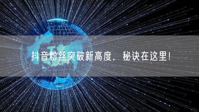 抖音粉丝突破新高度，秘诀在这里！